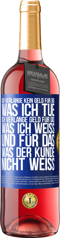 «Ich verlange kein Geld für das, was ich tue, ich verlange Geld für das, was ich weiß, und für das, was der Kunde nicht weiß» ROSÉ Ausgabe