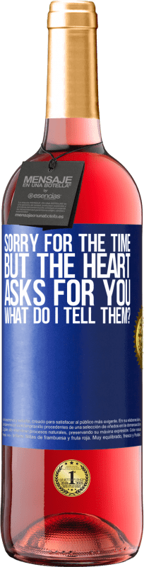 29,95 € | Rosé Wine ROSÉ Edition Sorry for the time, but the heart asks for you. What do I tell them? Blue Label. Customizable label Young wine Harvest 2024 Tempranillo