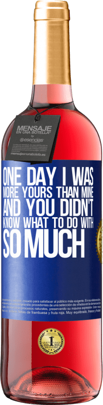 29,95 € | Rosé Wine ROSÉ Edition One day I was more yours than mine, and you didn't know what to do with so much Blue Label. Customizable label Young wine Harvest 2023 Tempranillo