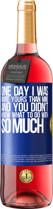 29,95 € | Rosé Wine ROSÉ Edition One day I was more yours than mine, and you didn't know what to do with so much Blue Label. Customizable label Young wine Harvest 2024 Tempranillo