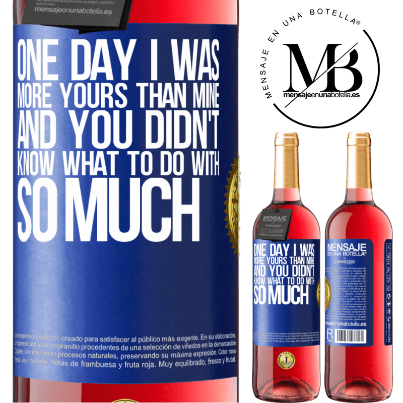 29,95 € Free Shipping | Rosé Wine ROSÉ Edition One day I was more yours than mine, and you didn't know what to do with so much Blue Label. Customizable label Young wine Harvest 2021 Tempranillo