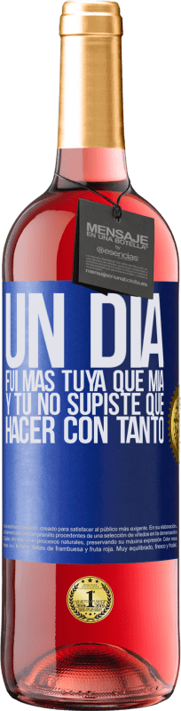 29,95 € | Vino Rosado Edición ROSÉ Un día fui más tuya que mía, y tú no supiste qué hacer con tanto Etiqueta Azul. Etiqueta personalizable Vino joven Cosecha 2024 Tempranillo