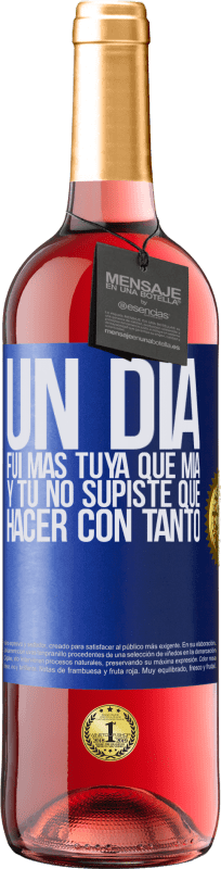 29,95 € Envío gratis | Vino Rosado Edición ROSÉ Un día fui más tuya que mía, y tú no supiste qué hacer con tanto Etiqueta Azul. Etiqueta personalizable Vino joven Cosecha 2025 Tempranillo
