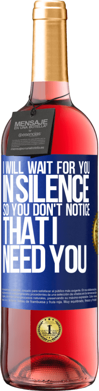 29,95 € | Rosé Wine ROSÉ Edition I will wait for you in silence, so you don't notice that I need you Blue Label. Customizable label Young wine Harvest 2023 Tempranillo