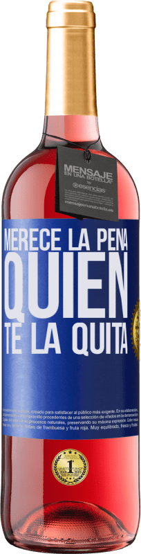 «Merece la pena quien te la quita» Edición ROSÉ
