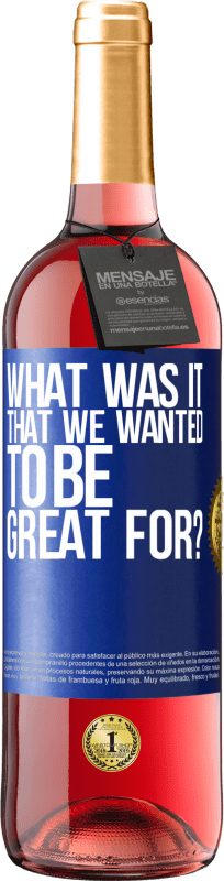 «what was it that we wanted to be great for?» ROSÉ Edition