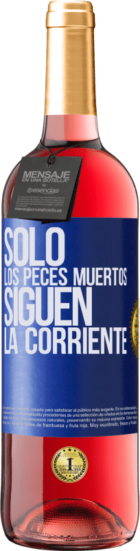 «Sólo los peces muertos siguen la corriente» Edición ROSÉ