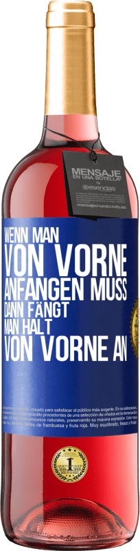 29,95 € | Roséwein ROSÉ Ausgabe Wenn man von vorne anfangen muss, dann fängt man halt von vorne an Blaue Markierung. Anpassbares Etikett Junger Wein Ernte 2023 Tempranillo