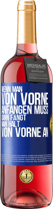 29,95 € Kostenloser Versand | Roséwein ROSÉ Ausgabe Wenn man von vorne anfangen muss, dann fängt man halt von vorne an Blaue Markierung. Anpassbares Etikett Junger Wein Ernte 2025 Tempranillo