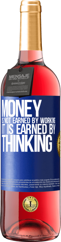 29,95 € Free Shipping | Rosé Wine ROSÉ Edition Money is not earned by working, it is earned by thinking Blue Label. Customizable label Young wine Harvest 2023 Tempranillo