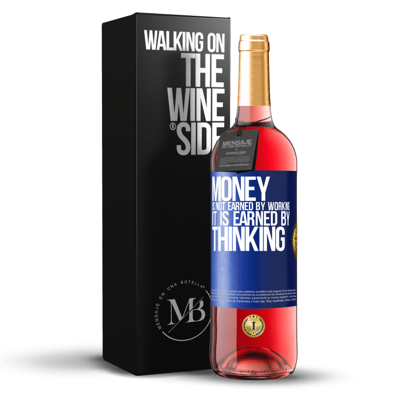29,95 € Free Shipping | Rosé Wine ROSÉ Edition Money is not earned by working, it is earned by thinking Blue Label. Customizable label Young wine Harvest 2023 Tempranillo