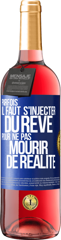 29,95 € | Vin rosé Édition ROSÉ Parfois il faut s'injecter du rêve pour ne pas mourir de réalité Étiquette Bleue. Étiquette personnalisable Vin jeune Récolte 2024 Tempranillo