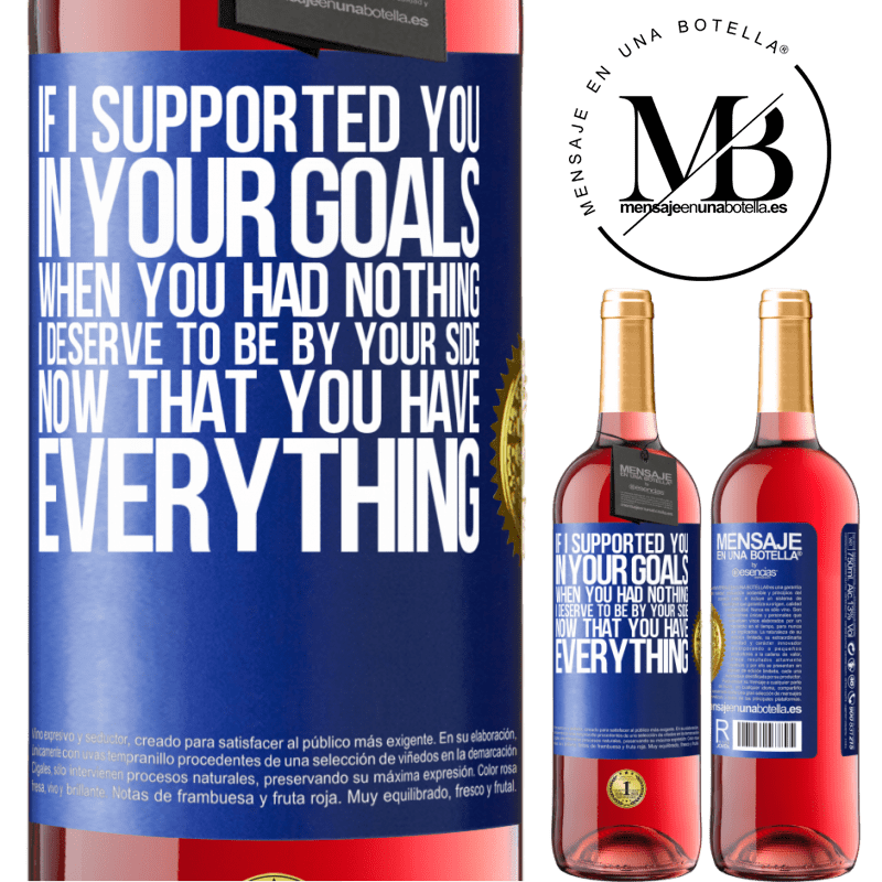 29,95 € Free Shipping | Rosé Wine ROSÉ Edition If I supported you in your goals when you had nothing, I deserve to be by your side now that you have everything Blue Label. Customizable label Young wine Harvest 2022 Tempranillo