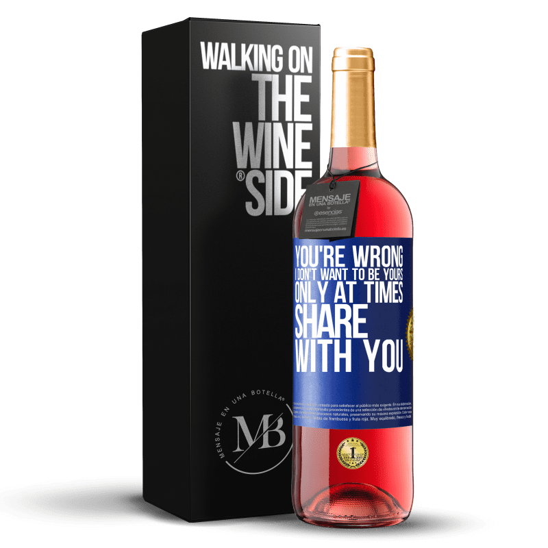 29,95 € Free Shipping | Rosé Wine ROSÉ Edition You're wrong. I don't want to be yours Only at times share with you Blue Label. Customizable label Young wine Harvest 2024 Tempranillo