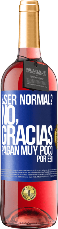 «¿Ser normal? No, gracias. Pagan muy poco por eso» Edición ROSÉ