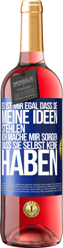 29,95 € | Roséwein ROSÉ Ausgabe Es ist mir egal, dass sie meine Ideen stehlen, ich mache mir Sorgen, dass sie selbst keine haben Blaue Markierung. Anpassbares Etikett Junger Wein Ernte 2023 Tempranillo