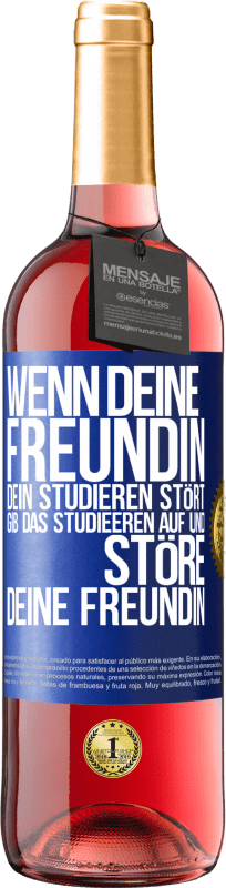 29,95 € | Roséwein ROSÉ Ausgabe Wenn deine Freundin dein Studieren stört, gib das Studieeren auf und störe deine Freundin Blaue Markierung. Anpassbares Etikett Junger Wein Ernte 2024 Tempranillo