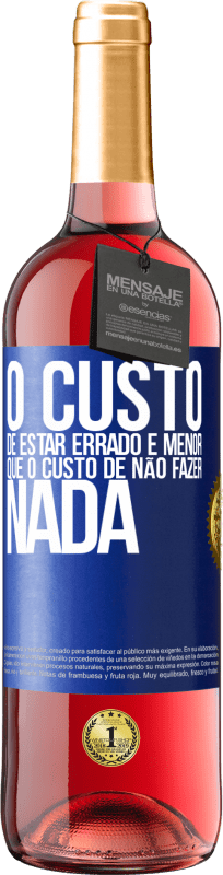 «O custo de estar errado é menor que o custo de não fazer nada» Edição ROSÉ
