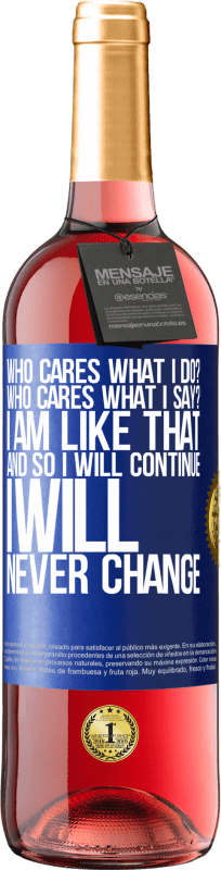 29,95 € Free Shipping | Rosé Wine ROSÉ Edition who cares what I do? Who cares what I say? I am like that, and so I will continue, I will never change Blue Label. Customizable label Young wine Harvest 2024 Tempranillo