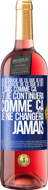 29,95 € | Vin rosé Édition ROSÉ Qui se soucie de ce que je fais? Qui se soucie de ce que je dis? Je suis comme ça et je continuerai comme ça, je ne changerai ja Étiquette Bleue. Étiquette personnalisable Vin jeune Récolte 2025 Tempranillo