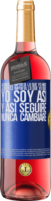 29,95 € | Vino Rosado Edición ROSÉ ¿A quién le importa lo que yo haga? ¿A quién le importa lo que yo diga? Yo soy así, y así seguiré, nunca cambiaré Etiqueta Azul. Etiqueta personalizable Vino joven Cosecha 2023 Tempranillo