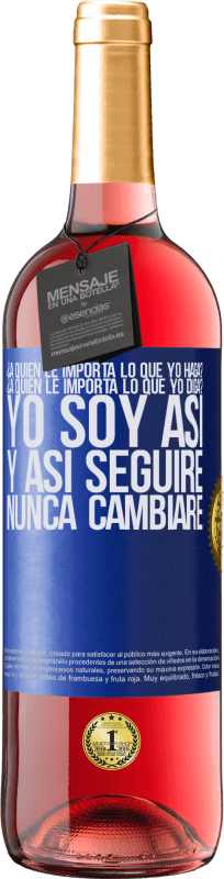 29,95 € | Vino Rosado Edición ROSÉ ¿A quién le importa lo que yo haga? ¿A quién le importa lo que yo diga? Yo soy así, y así seguiré, nunca cambiaré Etiqueta Azul. Etiqueta personalizable Vino joven Cosecha 2025 Tempranillo