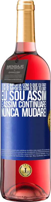 29,95 € | Vinho rosé Edição ROSÉ quem se importa com o que eu faço? Quem se importa com o que eu digo? Eu sou assim, e assim continuarei, nunca mudarei Etiqueta Azul. Etiqueta personalizável Vinho jovem Colheita 2025 Tempranillo