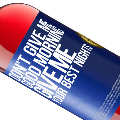 Unique & Personal Expressions. «Don't give me good morning, give me your best nights» ROSÉ Edition