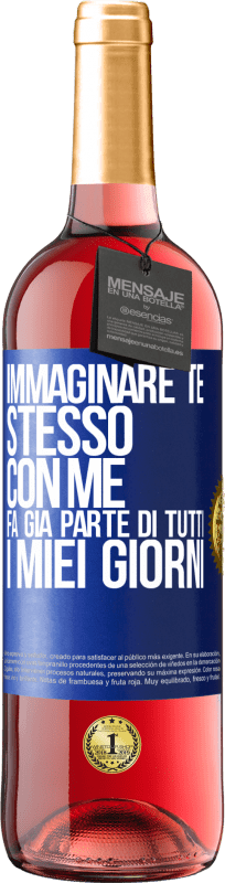 «Immaginare te stesso con me fa già parte di tutti i miei giorni» Edizione ROSÉ