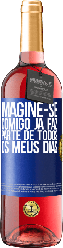 «Imagine-se comigo já faz parte de todos os meus dias» Edição ROSÉ