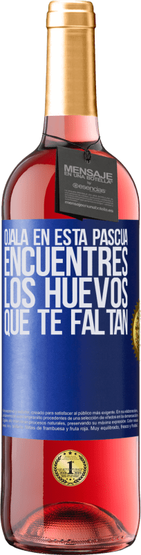 29,95 € | Vino Rosado Edición ROSÉ Ojalá en esta Pascua encuentres los huevos que te faltan Etiqueta Azul. Etiqueta personalizable Vino joven Cosecha 2024 Tempranillo