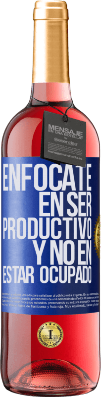 29,95 € | Vino Rosado Edición ROSÉ Enfócate en ser productivo y no en estar ocupado Etiqueta Azul. Etiqueta personalizable Vino joven Cosecha 2023 Tempranillo