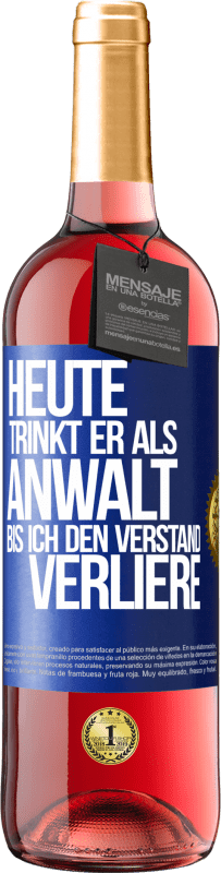 29,95 € Kostenloser Versand | Roséwein ROSÉ Ausgabe Heute trinkt er als Anwalt. Bis ich den Verstand verliere Blaue Markierung. Anpassbares Etikett Junger Wein Ernte 2025 Tempranillo