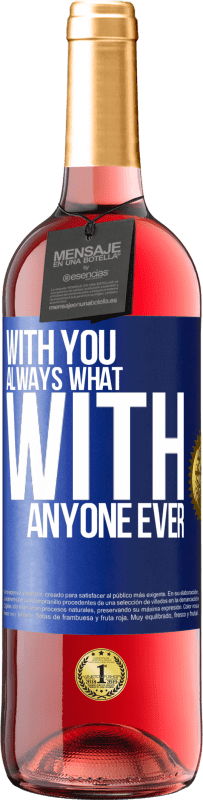 «With you always what with anyone ever» ROSÉ Edition