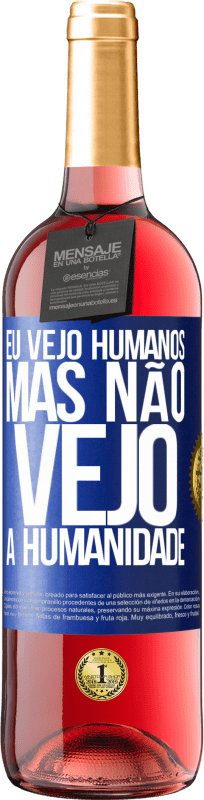 «Eu vejo humanos, mas não vejo a humanidade» Edição ROSÉ