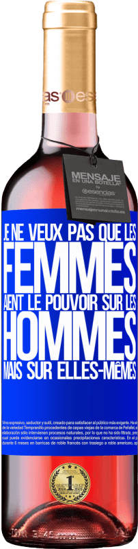 29,95 € | Vin rosé Édition ROSÉ Je ne veux pas que les femmes aient le pouvoir sur les hommes, mais sur elles-mêmes Étiquette Bleue. Étiquette personnalisable Vin jeune Récolte 2025 Tempranillo