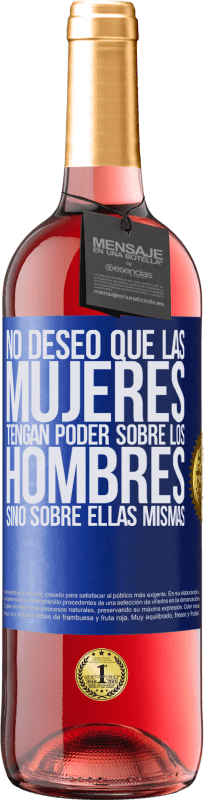 29,95 € | Vino Rosado Edición ROSÉ No deseo que las mujeres tengan poder sobre los hombres, sino sobre ellas mismas Etiqueta Azul. Etiqueta personalizable Vino joven Cosecha 2025 Tempranillo