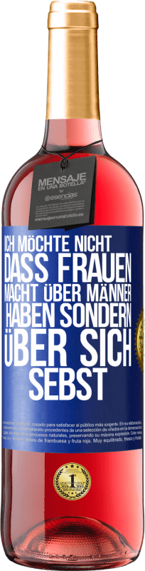 29,95 € | Roséwein ROSÉ Ausgabe Ich möchte nicht, dass Frauen Macht über Männer haben sondern über sich sebst Blaue Markierung. Anpassbares Etikett Junger Wein Ernte 2024 Tempranillo