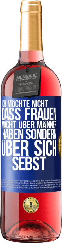 29,95 € | Roséwein ROSÉ Ausgabe Ich möchte nicht, dass Frauen Macht über Männer haben sondern über sich sebst Blaue Markierung. Anpassbares Etikett Junger Wein Ernte 2025 Tempranillo