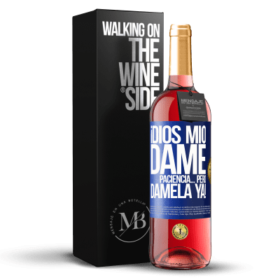 «¡Dios mío dame paciencia...Pero dámela YA!» Edición ROSÉ