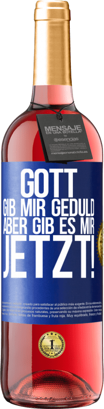 «Gott, gib mir Geduld. Aber gib es mir JETZT!» ROSÉ Ausgabe