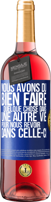 29,95 € Envoi gratuit | Vin rosé Édition ROSÉ Nous avons dû bien faire quelque chose dans une autre vie pour nous revoir dans celle-ci Étiquette Bleue. Étiquette personnalisable Vin jeune Récolte 2025 Tempranillo