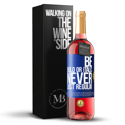 «Be bold or italic, never just regular» ROSÉ Edition