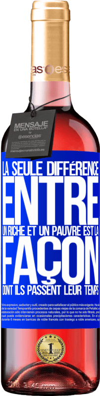 «La seule différence entre un riche et un pauvre est la façon dont ils passent leur temps» Édition ROSÉ