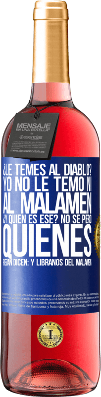 29,95 € Envío gratis | Vino Rosado Edición ROSÉ ¿Le temes al diablo? Yo no le temo ni al malamén ¿Y quién es ese? No sé, pero quienes rezan dicen: y líbranos del malamén Etiqueta Azul. Etiqueta personalizable Vino joven Cosecha 2025 Tempranillo