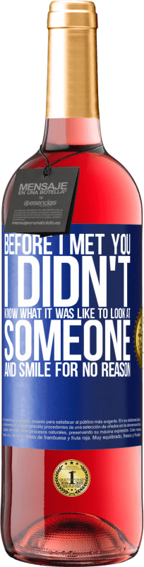 29,95 € | Rosé Wine ROSÉ Edition Before I met you, I didn't know what it was like to look at someone and smile for no reason Blue Label. Customizable label Young wine Harvest 2024 Tempranillo