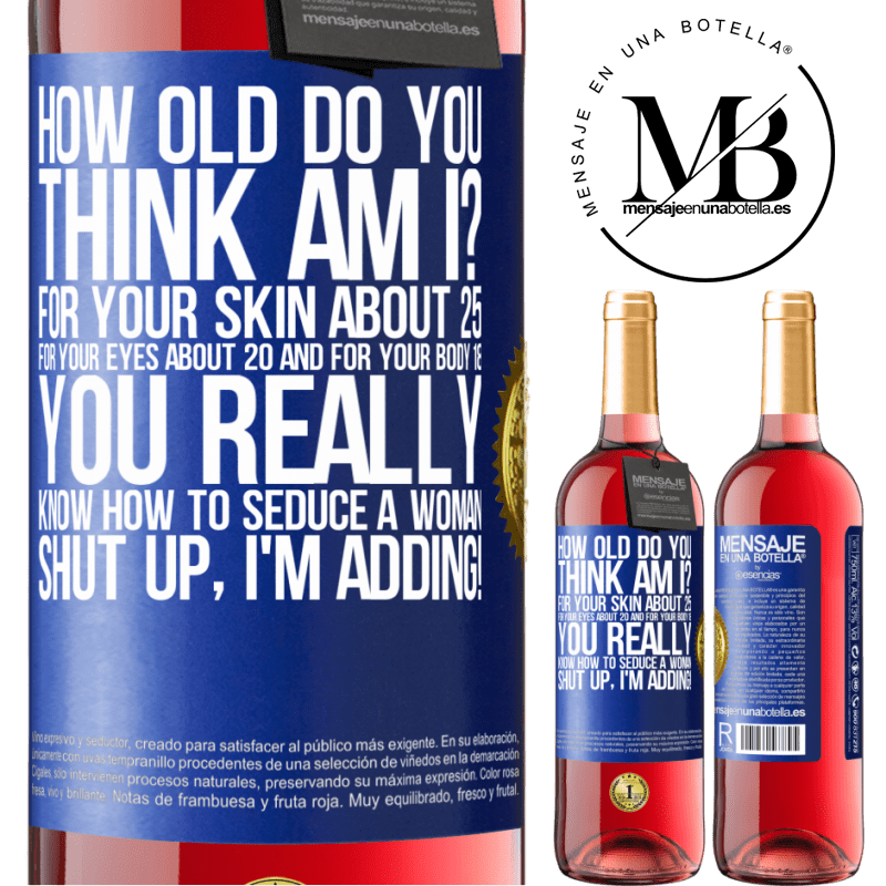 29,95 € Free Shipping | Rosé Wine ROSÉ Edition how old are you? For your skin about 25, for your eyes about 20 and for your body 18. You really know how to seduce a woman Blue Label. Customizable label Young wine Harvest 2022 Tempranillo