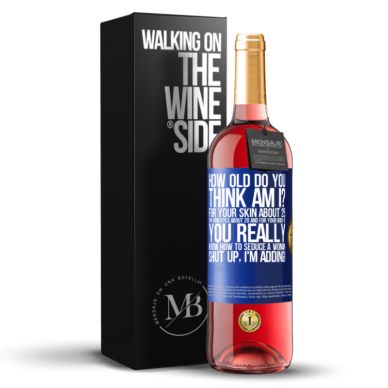 29,95 € Free Shipping | Rosé Wine ROSÉ Edition how old are you? For your skin about 25, for your eyes about 20 and for your body 18. You really know how to seduce a woman Blue Label. Customizable label Young wine Harvest 2024 Tempranillo