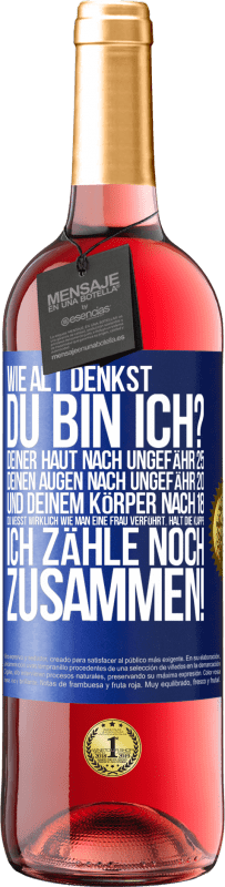 29,95 € | Roséwein ROSÉ Ausgabe Wie alt denkst du bin ich? Deiner Haut nach ungefähr 25, deinen Augen nach ungefähr 20, und deinem Körper nach 18. Du weißt wirk Blaue Markierung. Anpassbares Etikett Junger Wein Ernte 2025 Tempranillo
