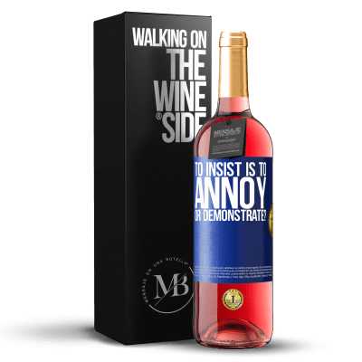 «to insist is to annoy or demonstrate?» ROSÉ Edition